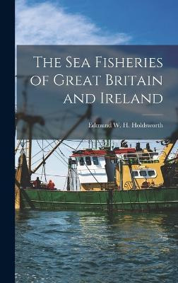 Libro The Sea Fisheries Of Great Britain And Ireland - Ed...