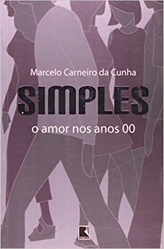 Simples - O Amor Nos Anos 00 (lateral Prata), De Marcelo Carneiro Da Cunha. Editora Record - Grupo Record, Capa Dura Em Português