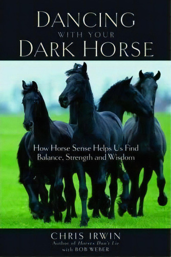 Dancing With Your Dark Horse : How Horse Sense Helps Us Find Balance, Strength, And Wisdom, De Bob Weber. Editorial Marlowe & Co, Tapa Blanda En Inglés