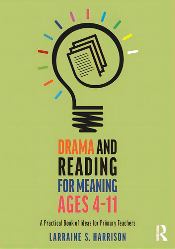 Drama And Reading For Meaning Ages 4-11: A Practical Book Of Ideas For Primary Teachers, De S. Harrison, Larraine. Editorial Routledge, Tapa Blanda En Inglés