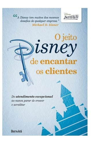 O Jeito Disney De Encantar Os Clientes: Do Atendimento Excepcional Ao Nunca Parar De Crescer E Acreditar, De Disney Institute. Editora Saraiva Educação S. A., Capa Mole Em Português, 2011