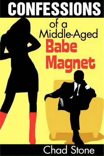 Confessions Of A Middle-aged Babe Magnet: One Man's Brave Adventure Into Dating Again In The 21st..., De Stone, Chad. Editorial Createspace, Tapa Blanda En Inglés