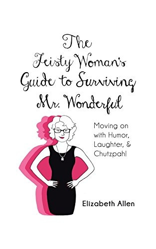 The Feisty Womans Guide To Surviving Mr Wonderful Moving On 