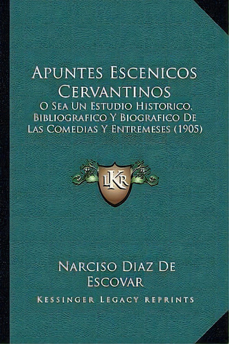 Apuntes Escenicos Cervantinos, De Narciso Diaz De Escovar. Editorial Kessinger Publishing, Tapa Blanda En Español