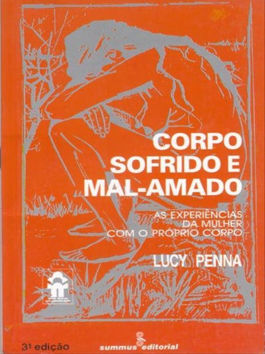 Corpo Sofrido E Mal-amado: As Experiências Da Mulher Com O Próprio Corpo, De Penna, Lucy. Editora Summus Editorial, Capa Mole, Edição 3ª Edição - 1989 Em Português