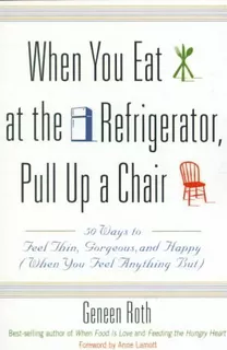When You Eat At The Refrigerator, Pull Up A Chair, De Geneen Roth. Editorial Hyperion, Tapa Blanda En Inglés