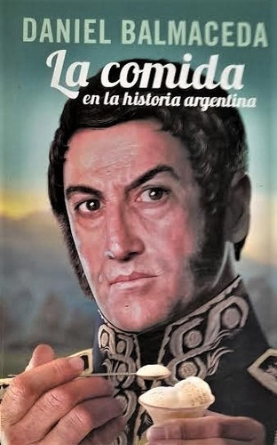 Daniel Balmaceda - La Comida En La Historia Argentina