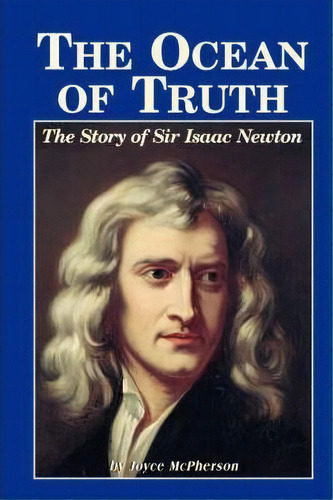 The Ocean Of Truth : The Story Of Sir Isaac Newton, De Joyce Mcpherson. Editorial Greenleaf Press (tn), Tapa Blanda En Inglés, 1997