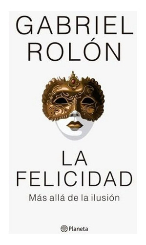 La Felicidad. Mas Alla De La Ilusion - G Rolon - Libro Nuevo