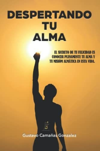 Libro : Despertando Tu Alma Conoce Tu Alma Y Tu Mision...