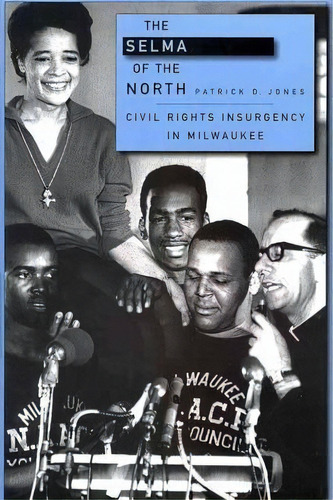 The Selma Of The North : Civil Rights Insurgency In Milwaukee, De Patrick D. Jones. Editorial Harvard University Press, Tapa Blanda En Inglés