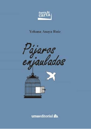 Pájaros Enjaulados - Anaya Ruiz, Yohana  - * 