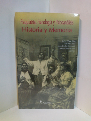 Psiquiatria, Psicologia Y Psicoanalisis Historia Y Memoria