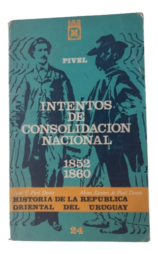 Intentos De Consolidación Nacional 1852 Al 60/ Pivel Devoto