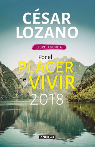Libro agenda Por el placer de vivir 2018, de LOZANO, CESAR. Serie Autoayuda Editorial Aguilar, tapa dura en español, 2017