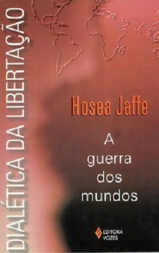 Dialética Da Libertação: A Guerra Dos Mundos, De Hosea Jaffe. Série N/a, Vol. N/a. Editora Vozes, Capa Mole, Edição N/a Em Português, 2021
