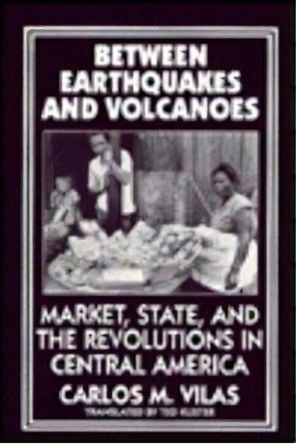 Between Earthquakes And Volcanoes, De Carlos M. Vilas. Editorial Monthly Review Press U S, Tapa Dura En Inglés