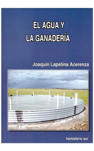 El Agua Y La Ganadería: El Agua Y La Ganadería, De Lapetina Acerenza, Joaquín. Editorial Hemisferio Sur, Tapa Blanda En Español, 2015