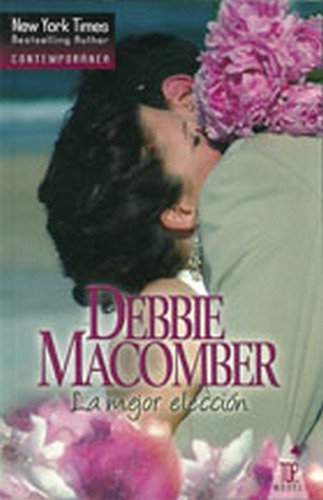 LA MEJOR ELECCION, de Macomber, Debbie. Serie N/a, vol. Volumen Unico. Editorial Top Novel, tapa blanda, edición 1 en español, 2010