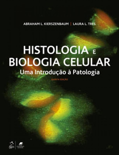 HISTOLOGIA E BIOLOGIA CELULAR - UMA INTRODUÇÃO À PATOLOGI, de KIERSZENBAUM, ABRAHAM L. / TRES, LAURA L.. Editora GEN Guanabara Koogan, capa mole em português