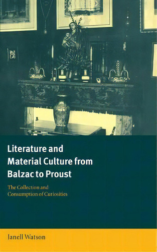Cambridge Studies In French: Literature And Material Culture From Balzac To Proust: The Collectio..., De Professor Janell Watson. Editorial Cambridge University Press, Tapa Dura En Inglés
