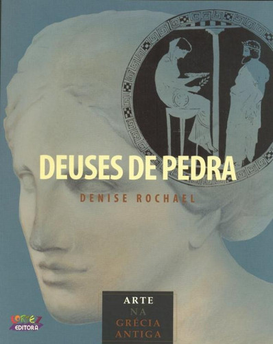 Deuses de pedra: arte na Grécia Antiga, de Rochael, Denise. Cortez Editora e Livraria LTDA, capa mole em português, 2014