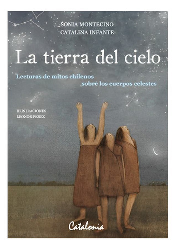 La Tierra Del Cielo: La Tierra Del Cielo, De Sonia Montecino - Catalina Infante. Editorial Catalonia, Tapa Blanda En Castellano