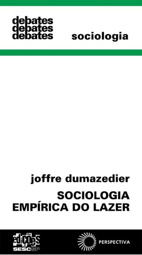 Sociologia empírica do lazer, de Dumazedier, Joffre. Série Debates (164), vol. 164. Editora Perspectiva Ltda., capa mole em português, 2008