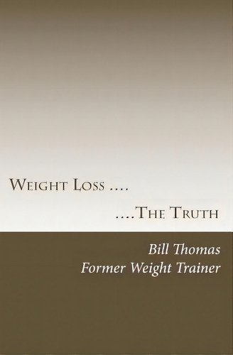 Weight Loss: The Truth, De Dr Bill Thomas., Vol. 1. Editorial Createspace Independent Publishing Platform, Tapa Blanda En Inglés