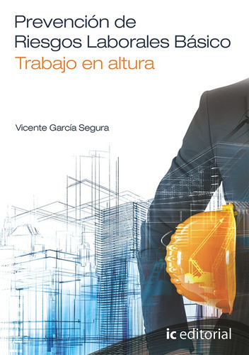 Prevención De Riesgos Laborales Básico. Trabajo En Altura, De Vicente García Segura. Ic Editorial, Tapa Blanda, Edición 1 En Español, 2014