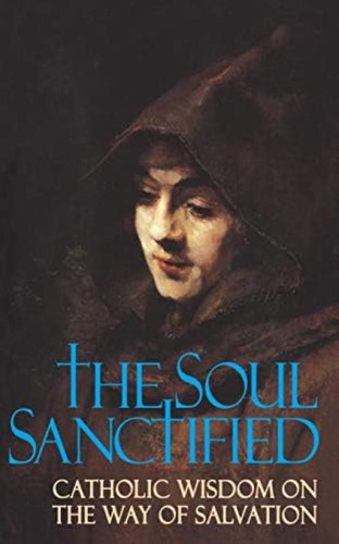 The Soul Sanctified: Catholic Wisdom On The Way Of Salvation, De Anonymous. Editorial Tan Books, Tapa Blanda En Inglés