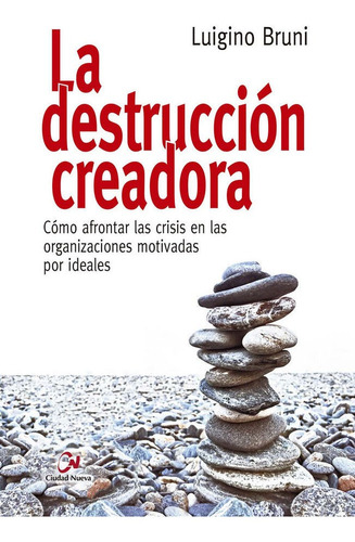 Destruccion Creadora. Como Afrontar Las Crisis En Las Org...