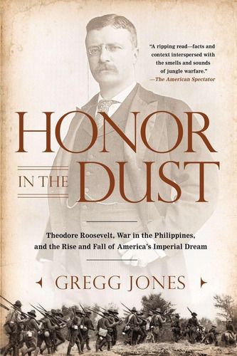 Libro: Honor In The Dust: Theodore Roosevelt, War In The And