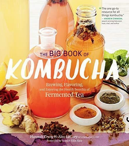 The Big Book Of Kombucha: Brewing, Flavoring, And Enjoying T