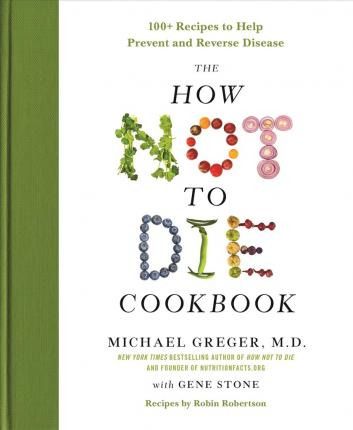 The How Not To Die Cookbook : 100+ Recipes To Help Preven...