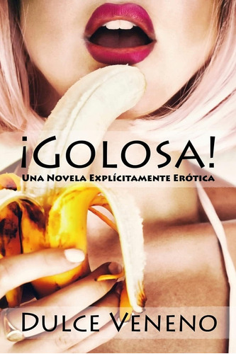 Libro: Golosa: Una Novela Explicitamente Erotica (spanish Ed