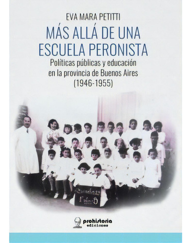 Mas Alla De Una Escuela Peronista - Petitti, Eva Mar, De Petitti, Eva Mara. Editorial Prohistoria En Español