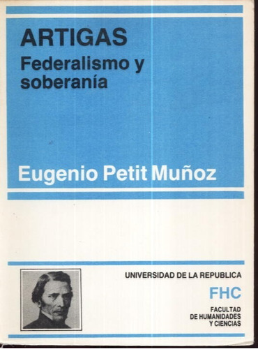 Artigas Federalismo Y Soberania Eugenio Petit Muñoz