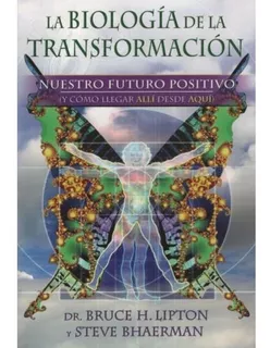 Bruce H. Lipton Steve Bhaerman La biología de la transformación Editorial Gaia Grupal