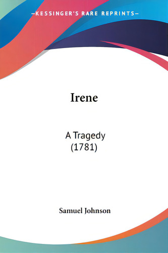 Irene: A Tragedy (1781), De Johnson, Samuel. Editorial Kessinger Pub Llc, Tapa Blanda En Inglés