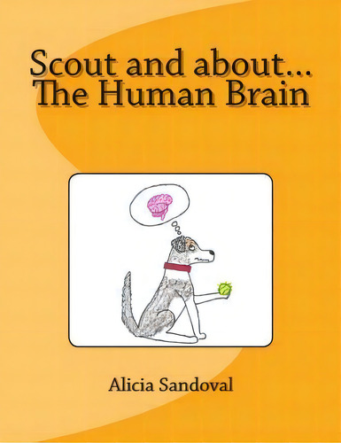 Scout And About...the Human Brain, De Alicia Sandoval., Vol. 1. Editorial Createspace Independent Publishing Platform, Tapa Blanda En Inglés