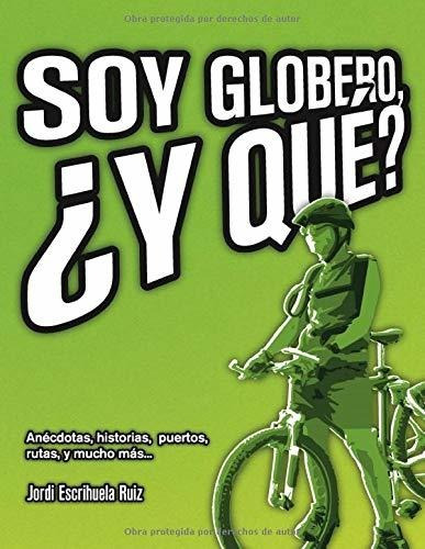 Soy Globero, ¿y Qué?: Anécdotas, Historias, Puertos, Rutas Y