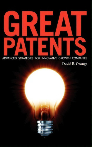 Great Patents : Advanced Strategies For Innovative Growth Companies, De David B Orange. Editorial Logos Press, Tapa Dura En Inglés