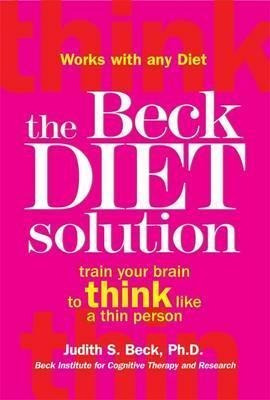 The Beck Diet Solution : Train Your Brain To Think Like A Th