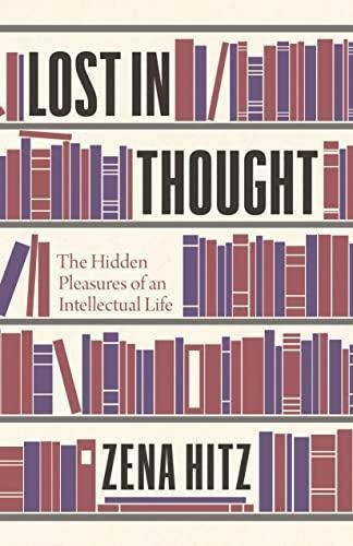 Lost In Thought: The Hidden Pleasures Of An Intellectual Lif