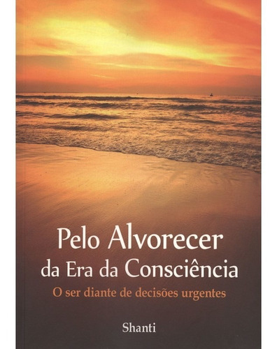 Pelo Alvorecer Da Era Da Consciência: Não Aplica, De : Shanti. Série Não Aplica, Vol. Não Aplica. Editora Shanti, Capa Mole, Edição Não Aplica Em Português, 2013