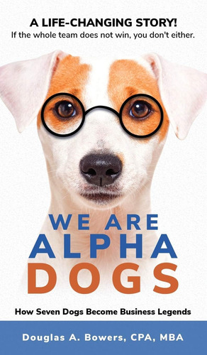 Libro: We Are Alpha Dogs: How Seven Dogs Become Business Leg