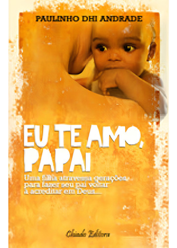 Eu te Amo, Papai, de Andrade, Paulinho Dhi. Editorial CHIADO EDITORA, capa mole em português, 2014