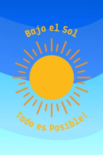 Bajo El Sol Todo Es Posible: Cuaderno Con Frase Bonita En Bl