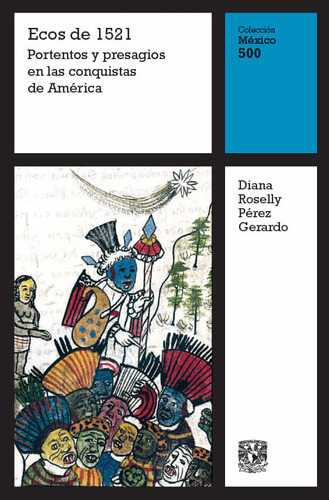 Ecos De 1521: Portentos Y Presagios En Las Conquistas De América, De Diana Roselly Pérez Gerardo. Editorial Universidad Nacional Autonoma De México, Tapa Blanda, Edición 2021 En Español